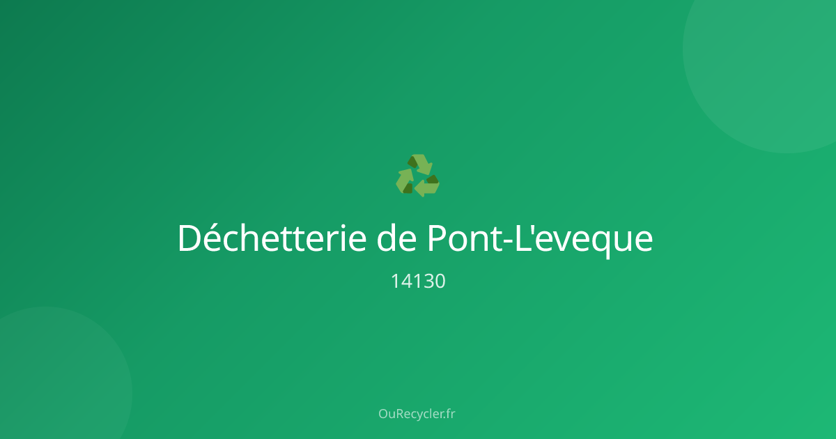 Déchetterie de Pont-L'eveque (14130) — Adresse, matériaux acceptés ...