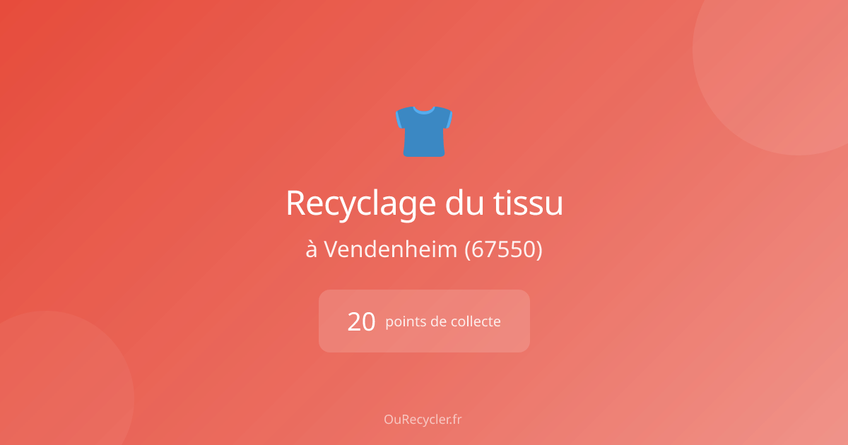 Où recycler du tissu à Vendenheim (67550) ? 15 points de collecte ...